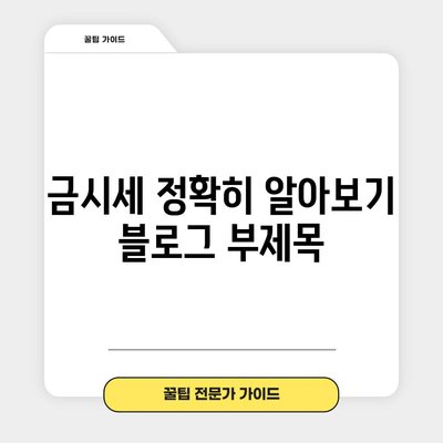 금시세 정확히 알아보기 | 안내 가이드와 신뢰할 수 있는 소스