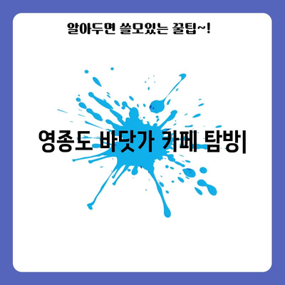 바닷가 카페 탐방 | 영종도의 전망 카페