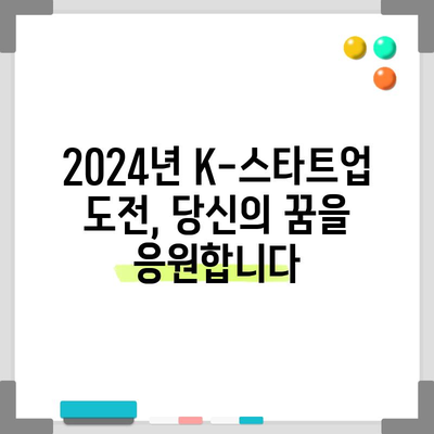 K-스타트업 도전 2024 | 혁신적 사업계획서 작성과 공고