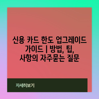 신용 카드 한도 업그레이드 가이드 | 방법, 팁, 사항