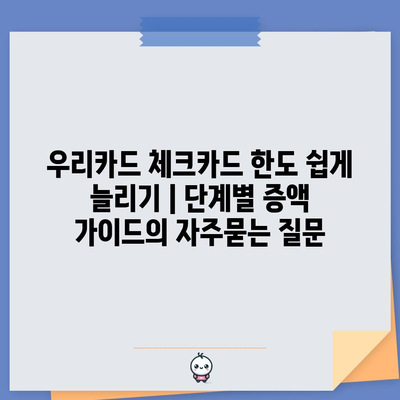 우리카드 체크카드 한도 쉽게 늘리기 | 단계별 증액 가이드