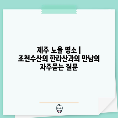 제주 노을 명소 | 조천수산의 한라산과의 만남