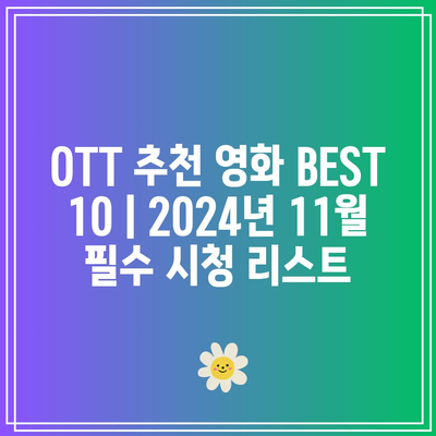 OTT 추천 영화 BEST 10 | 2024년 11월 필수 시청 리스트 - 생생정보통