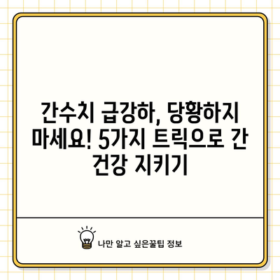 간수치 급강하 꿀팁 공개! 간단한 트릭으로 건강 지키기