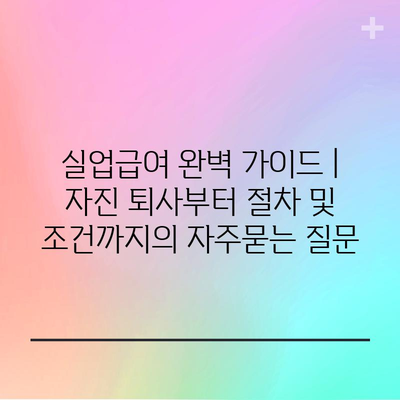 실업급여 완벽 가이드 | 자진 퇴사부터 절차 및 조건까지