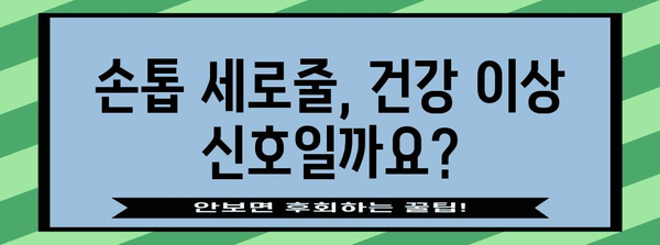 손톱 관리의 핵심 | 세로줄을 없애고 건강한 손톱 되찾기