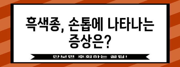 손톱 검은 줄무늬 | 흑색종 위험인가? 알아두어야 할 것