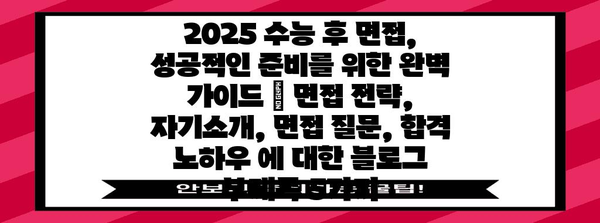 2025 수능 후 면접, 성공적인 준비를 위한 완벽 가이드 | 면접 전략, 자기소개, 면접 질문, 합격 노하우