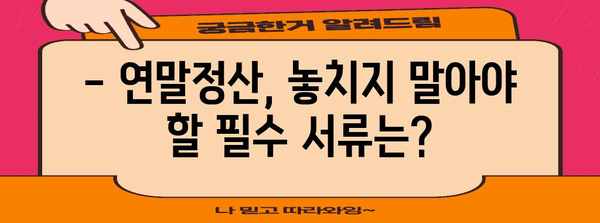 연말정산 필수 준비서류 완벽 가이드 | 놓치지 말아야 할 서류 목록, 절세 팁 포함