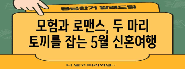 5월에서 갈 특별한 신혼여행지 추천 | 로맨스와 모험이 가득한 곳