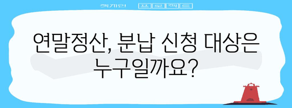 연말정산 분납 신청, 이렇게 하면 됩니다! | 연말정산, 분납, 신청 방법, 자세히 알아보기