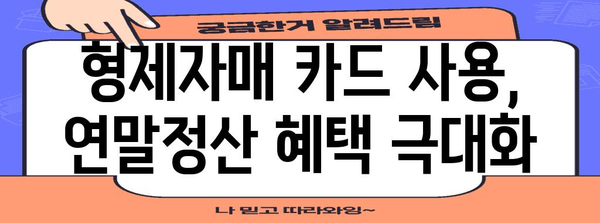 연말정산 형제자매 신용카드 사용 꿀팁| 최대 혜택 받는 방법 | 연말정산, 신용카드, 가족, 세금, 절세