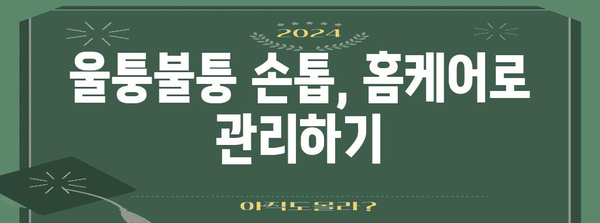 울퉁불퉁한 엄지손톱 해결책 | 원인 파악 및 건강한 손톱 되찾기