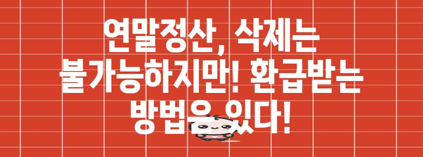 연말정산 삭제 가능할까요? | 연말정산, 삭제, 방법, 확인, 팁