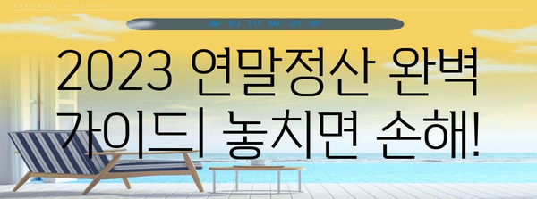 2023년 연말정산 핵심 정리| 놓치지 말아야 할 꿀팁과 주요 변경 사항 | 연말정산, 세금, 환급, 소득공제, 세액공제