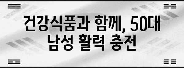 50대 남성 활력 회복 가이드 | 영양제와 건강식품의 중요성