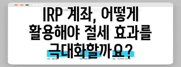 IRP 계좌 연말정산 완벽 가이드| 절세 혜택 놓치지 마세요 | 연말정산, IRP, 절세, 소득공제, 세금 팁