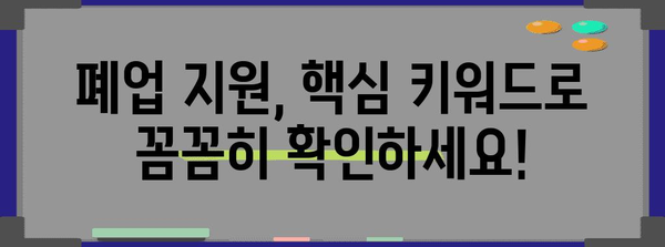 키워드 핵심화한 폐업 사업장 지원 가이드 | 신청부터 혜택까지