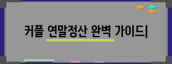 커플 연말정산 완벽 가이드| 절세 팁 & 환급받는 방법 | 연말정산, 부부, 세금, 환급, 절세