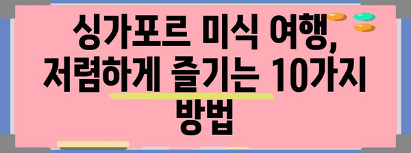 싱가포르 미식 여행, 저렴하게 즐기는 맛집 베스트 10 | 싱가포르 맛집 추천, 가성비 맛집, 싱가포르 여행 팁