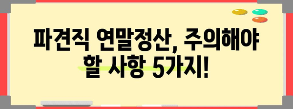 파견직 연말정산 완벽 가이드| 놓치기 쉬운 꿀팁 & 주의 사항 | 파견직, 연말정산, 소득공제, 세금 환급