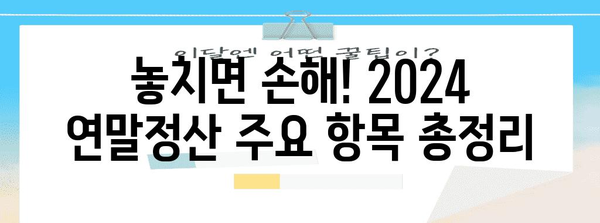 2024 직장인 연말정산 완벽 가이드 | 절세 팁, 환급받는 방법, 주요 항목 정리