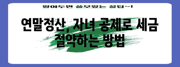 연말정산 인적공제 자녀|  혜택 꼼꼼히 챙기는 완벽 가이드 | 연말정산, 인적공제, 자녀, 세금, 절세