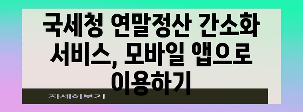 국세청 연말정산 간소화서비스 휴대폰으로 간편하게 이용하기 | 연말정산, 간소화 서비스, 모바일 앱, 국세청