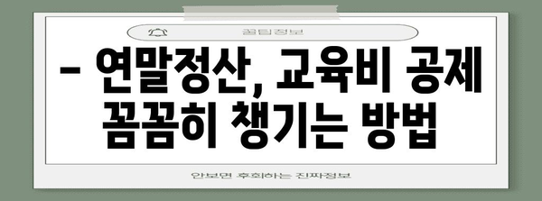 연말정산 유치원 학원비 꼼꼼히 챙기기 | 교육비 공제, 세금 절약, 소득공제 팁