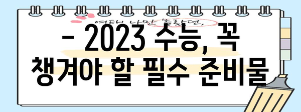 2023 수능 대비 필수 준비물 완벽 체크리스트 | 수험표, 필기구, 시험장 안내