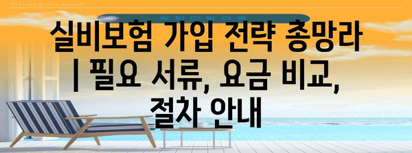 실비보험 가입 전략 총망라 | 필요 서류, 요금 비교, 절차 안내