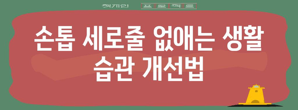 손톱 관리의 핵심 | 세로줄을 없애고 건강한 손톱 되찾기