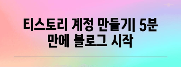 티스토리 블로그 생성 및 설정 가이드 | 빠른 시작을 위한 안내