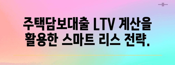 주택담보대출 한도 최적화 | LTV 계산을 통한 알뜰 리스 업그레이드