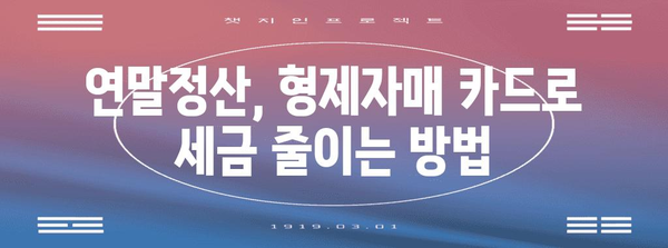 연말정산 형제자매 신용카드 사용 꿀팁| 최대 혜택 받는 방법 | 연말정산, 신용카드, 가족, 세금, 절세