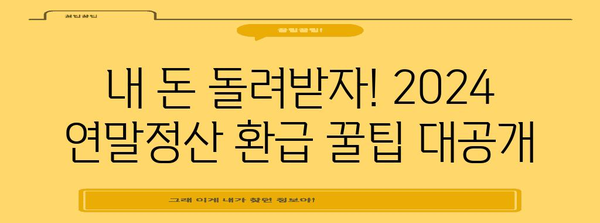 2024 직장인 연말정산 완벽 가이드 | 절세 팁, 환급받는 방법, 주요 항목 정리