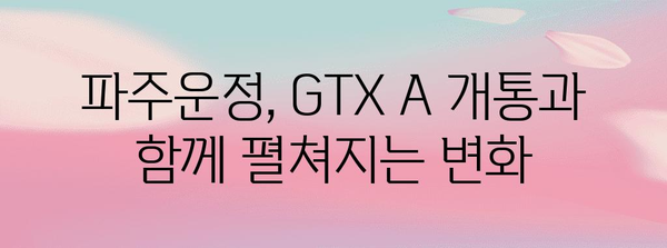 파주운정에서의 교통 편의성 향상 | GTX A 개통의 지역사회적 영향