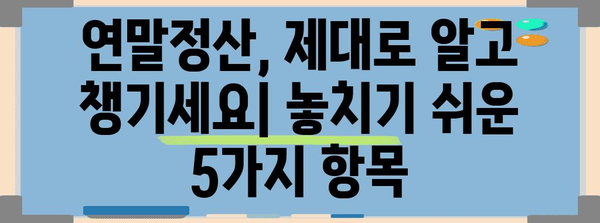 연말정산 못 받았다면? 꼭 확인해야 할 5가지 이유 | 연말정산, 환급, 세금, 절세