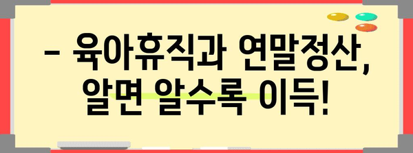 육아휴직 중에도 놓치지 말자! 연말정산 완벽 가이드 | 육아휴직, 연말정산, 소득공제, 환급