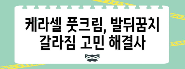 케라셀 풋크림으로 발뒤꿈치 갈라짐 퇴치하기 | 홈 케어 팁