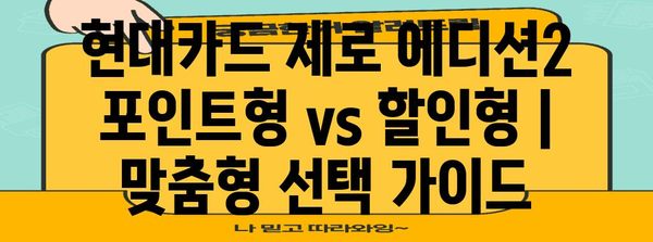 현대카드 제로 에디션2 포인트형 vs 할인형 | 맞춤형 선택 가이드