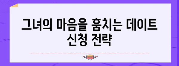 데이트 신청 성공 필살기 | 그녀를 사로잡는 비법