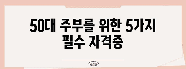 취득 가능한 5가지 필수 자격증 | 50대 주부를 위한 안내서