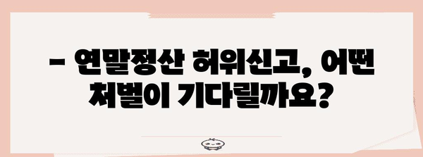 연말정산 허위신고, 이렇게 하면 위험해요! | 처벌, 세금, 주의사항, 신고 방법