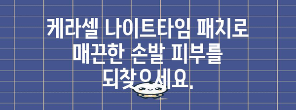 케라셀 나이트타임 패치 | 손발 관리의 새로운 해결책