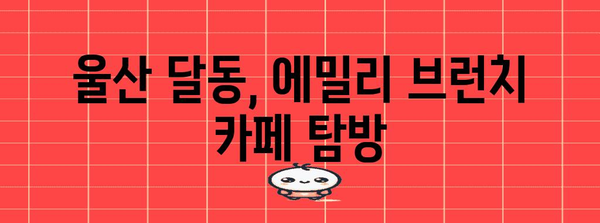 울산 달동의 핫 플레이스 | 에밀리 브런치 카페 리뷰