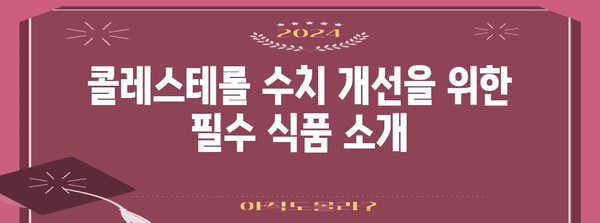 콜레스테롤 수치 낮추는 식단 가이드 | 필수 식품과 피해야 할 것